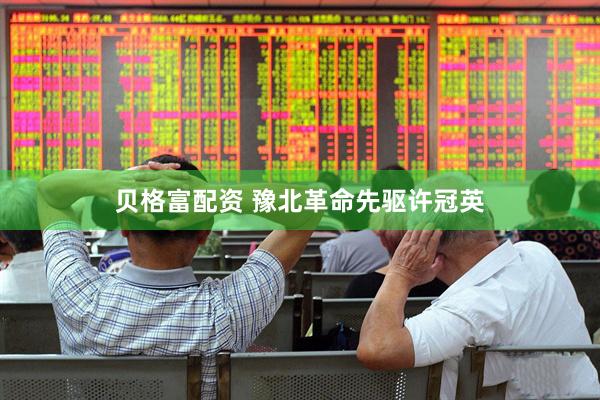 贝格富配资 豫北革命先驱许冠英